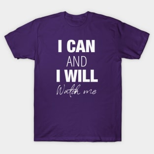 I can and I will, watch me! T-Shirt